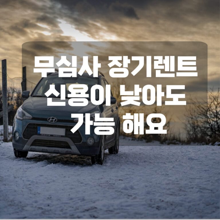 무심사 장기렌트 신용이 낮아도 가능해요